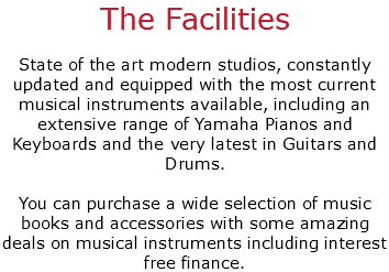 The Facilities State of the art modern studios, constantly updated and equipped with the most current musical instruments available, including an extensive range of Yamaha Pianos and Keyboards and the very latest in Guitars and Drums. You can purchase a wide selection of music books and accessories with some amazing deals on musical instruments including interest free finance.